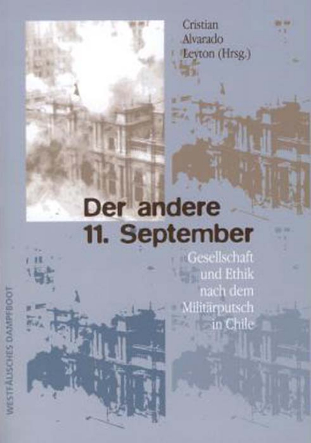 Alvarado Leyton, Cristian (Hrsg.): Der andere 11. September. Gesellschaft und Ethik nach dem Militärputsch in Chile. Westfälisches Dampfboot, Münster 2010